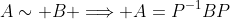 A\sim B \Longrightarrow A=P^{-1}BP