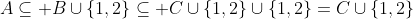 A\subseteq B\cup\{1,2\}\subseteq C\cup\{1,2\}\cup\{1,2\}=C\cup\{1,2\}