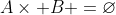 A\times B =\varnothing