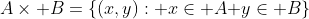 A\times B=\left\{(x,y): x\in A\text{ }y\in B\right\}