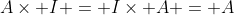 A\times I = I\times A = A