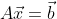 A\vec{x}=\vec{b}