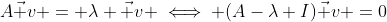 A\vec v = \lambda \vec v \iff (A-\lambda I)\vec v =0