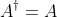 A^{\dagger}=A