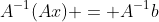A^{-1}(Ax) = A^{-1}b