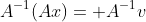 A^{-1}(Ax)= A^{-1}v