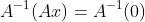 A^{-1}(Ax)=A^{-1}(0)