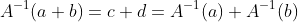 A^{-1}(a+b)=c+d=A^{-1}(a)+A^{-1}(b)