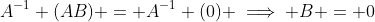 A^{-1} (AB) = A^{-1} (0) \implies B = 0