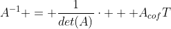 A^{-1} = \frac{1}{det(A)}\cdot   A_{cof}T