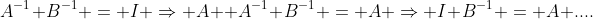 A^{-1} B^{-1} = I \Rightarrow A  A^{-1} B^{-1} = A \Rightarrow I B^{-1} = A ....