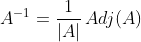 A^{-1}=\frac{1}{|A|}\,Adj(A)