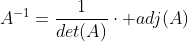 A^{-1}=\frac{1}{det(A)}\cdot adj(A)