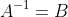 A^{-1}=B