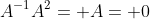 A^{-1}A^2= A= 0