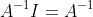 A^{-1}I=A^{-1}