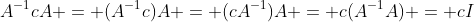 A^{-1}cA = (A^{-1}c)A = (cA^{-1})A = c(A^{-1}A) = cI