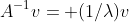 A^{-1}v= (1/\lambda)v