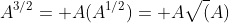 A^{3/2}= A(A^{1/2})= A\sqrt(A)