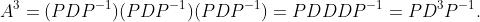 A^{3}=(PDP^{-1})(PDP^{-1})(PDP^{-1})=PDDDP^{-1}=PD^{3}P^{-1}.