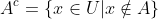 A^{c}=\{x\in{U}|x\notin{A}\}