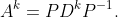 A^{k}=PD^{k}P^{-1}.