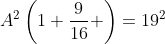 A^2\left(1+\frac{9}{16} \right)=19^2