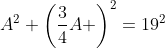 A^2+\left(\frac{3}{4}A \right)^2=19^2