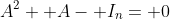 A^2+ A- I_n= 0