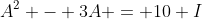 A^2 - 3A = 10 I