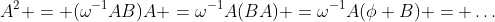 A^2 = (\omega^{-1}AB)A =\omega^{-1}A(BA) =\omega^{-1}A(\phi B) = \ldots