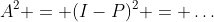 A^2 = (I-P)^2 = \ldots