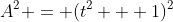 A^2 = (t^2 + 1)^2