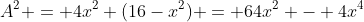 A^2 = 4x^2 (16-x^2) = 64x^2 - 4x^4