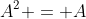 A^2 = A