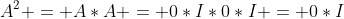 A^2 = A*A = 0*I*0*I = 0*I