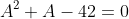 A^2+A-42=0