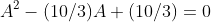 A^2-(10/3)A+(10/3)=0