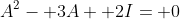 A^2- 3A+ 2I= 0