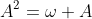 A^2=\omega A