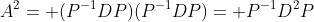 A^2= (P^{-1}DP)(P^{-1}DP)= P^{-1}D^2P