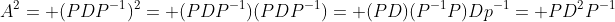 A^2= (PDP^{-1})^2= (PDP^{-1})(PDP^{-1})= (PD)(P^{-1}P)Dp^{-1}= PD^2P^{-1}