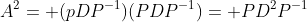 A^2= (pDP^{-1})(PDP^{-1})= PD^2P^{-1}
