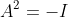 A^2=-I