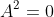A^2=0