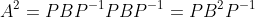 A^2=PBP^{-1}PBP^{-1}=PB^2P^{-1}
