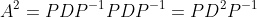 A^2=PDP^{-1}PDP^{-1}=PD^2P^{-1}