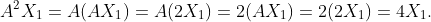 A^2X_1=A(AX_1)=A(2X_1)=2(AX_1)=2(2X_1)=4X_1.