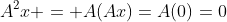 A^2x = A(Ax)=A(0)=0