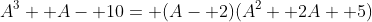 A^3+ A- 10= (A- 2)(A^2+ 2A+ 5)